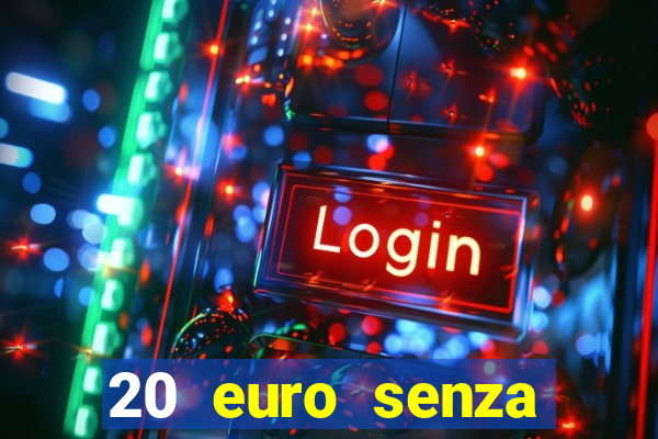 20 euro senza deposito casino