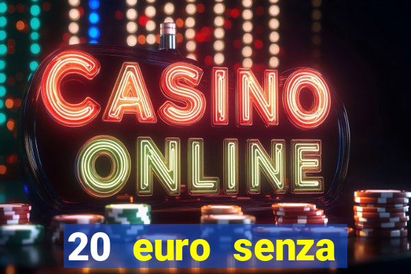 20 euro senza deposito casino