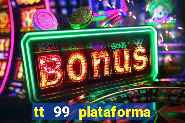 tt 99 plataforma de jogos