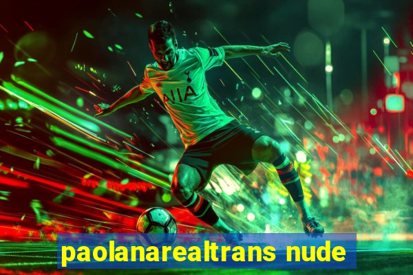 paolanarealtrans nude