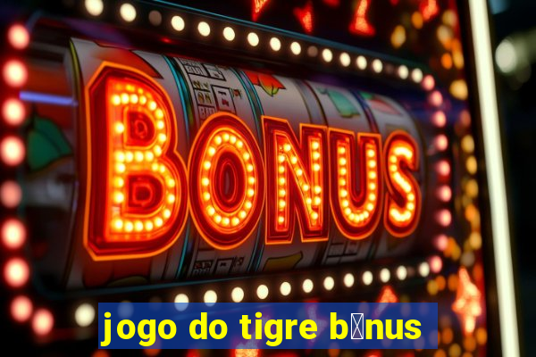 jogo do tigre b么nus