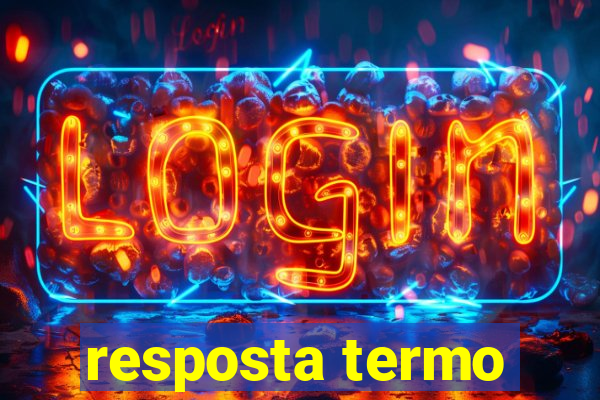 resposta termo