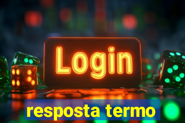 resposta termo