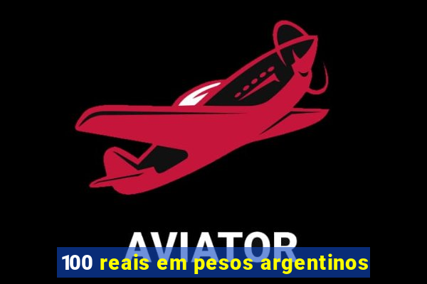 100 reais em pesos argentinos