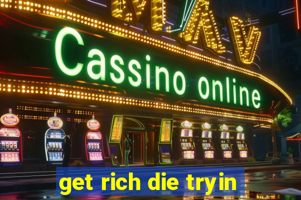 get rich die tryin