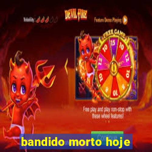 bandido morto hoje