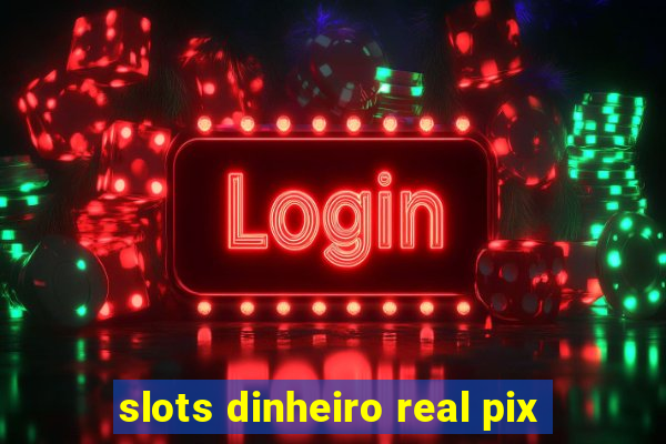 slots dinheiro real pix