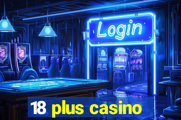 18 plus casino