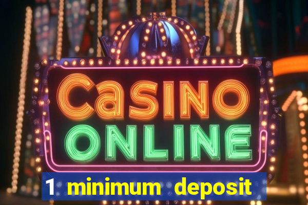 1 minimum deposit online casino