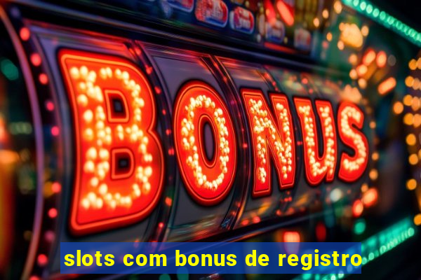 slots com bonus de registro