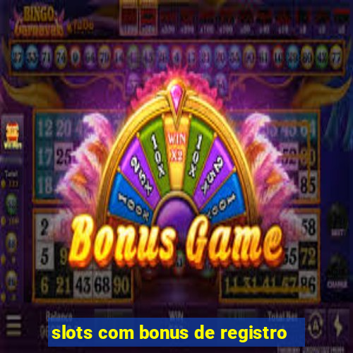 slots com bonus de registro