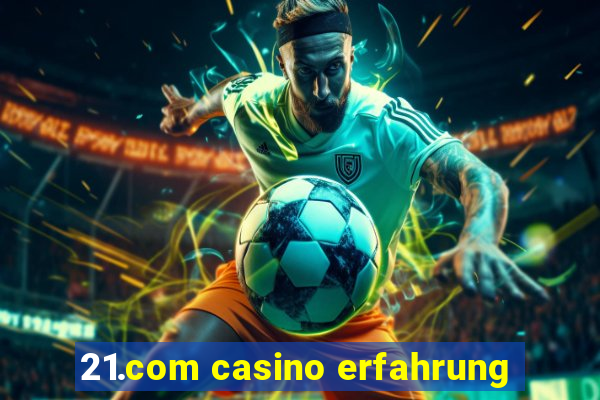 21.com casino erfahrung