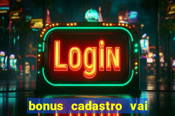 bonus cadastro vai de bet