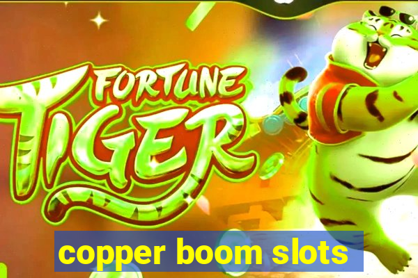 copper boom slots