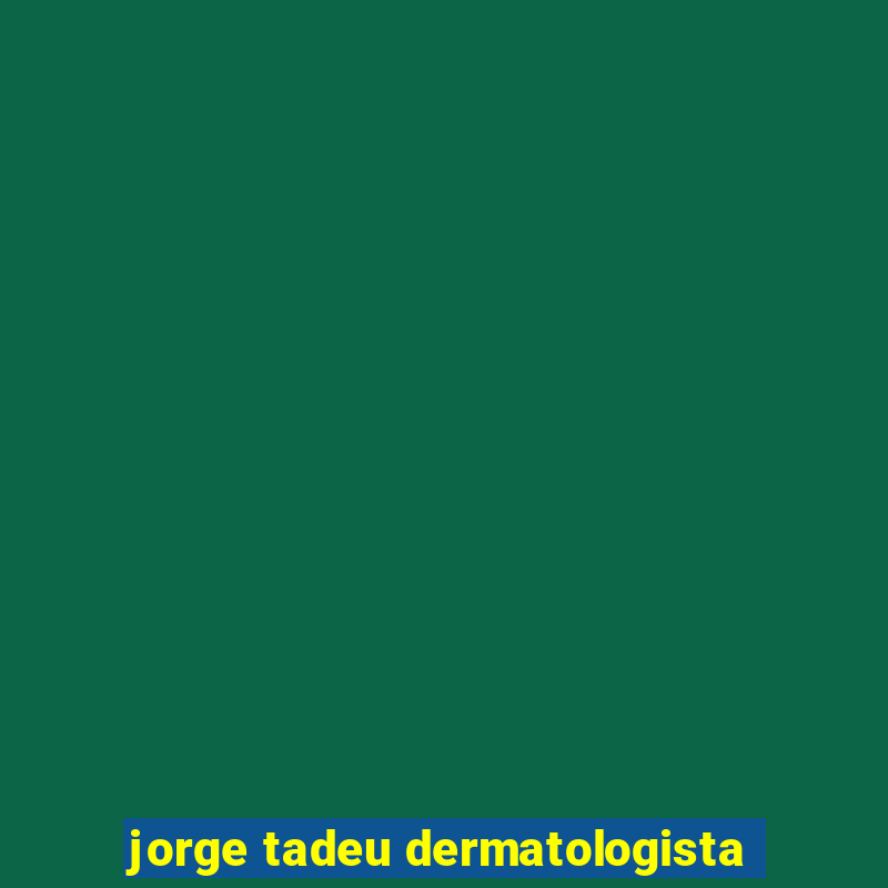 jorge tadeu dermatologista