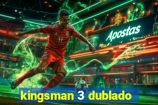 kingsman 3 dublado