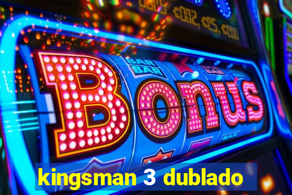 kingsman 3 dublado