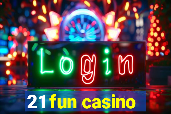 21 fun casino