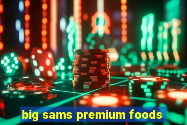 big sams premium foods