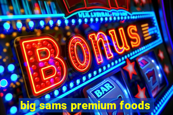 big sams premium foods