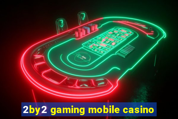 2by2 gaming mobile casino