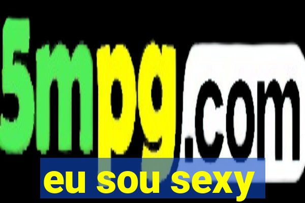 eu sou sexy