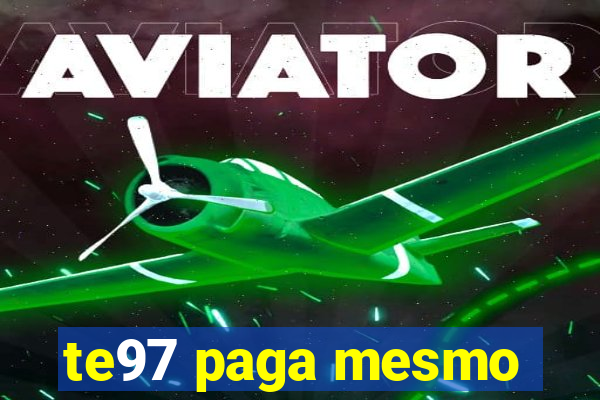 te97 paga mesmo