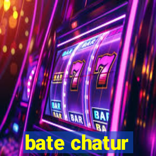 bate chatur