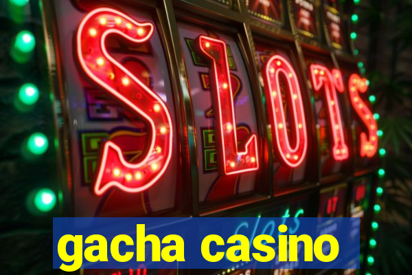 gacha casino