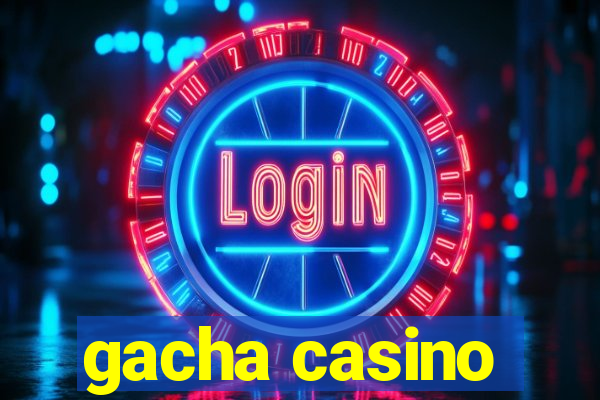 gacha casino