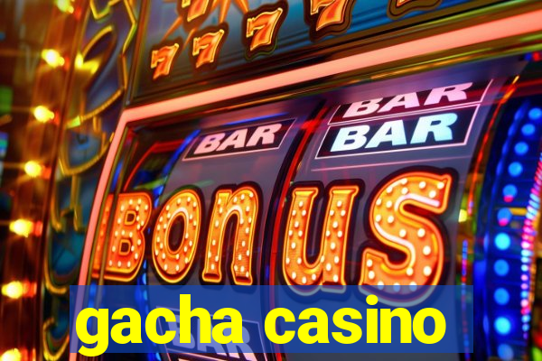 gacha casino