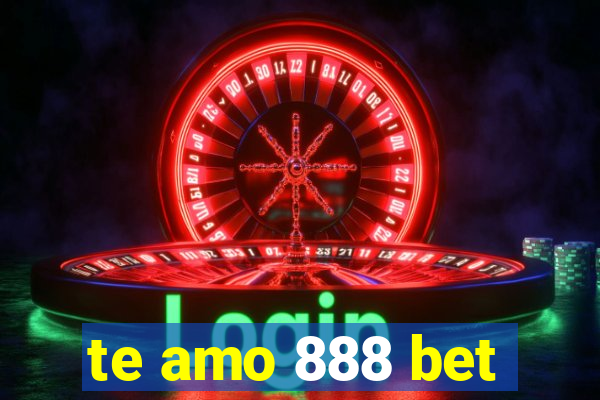 te amo 888 bet