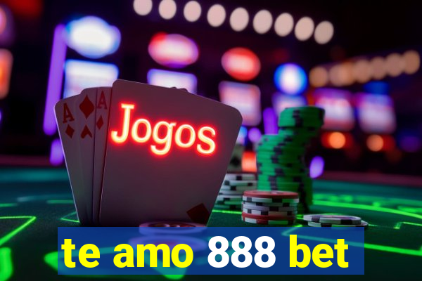 te amo 888 bet