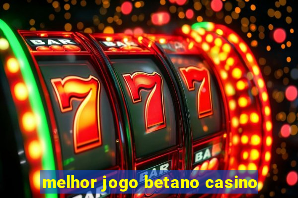 melhor jogo betano casino