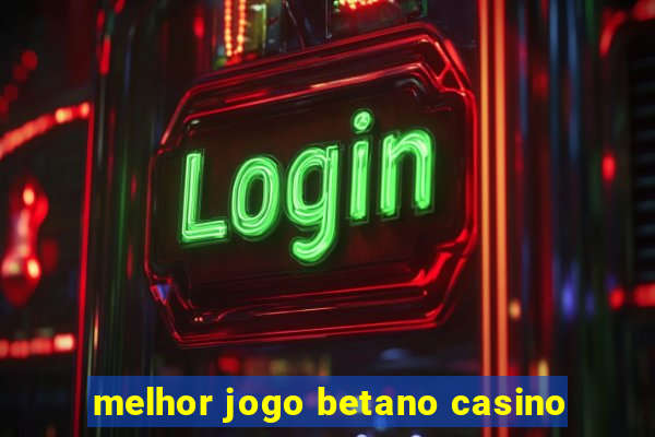 melhor jogo betano casino