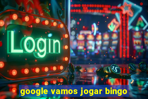 google vamos jogar bingo