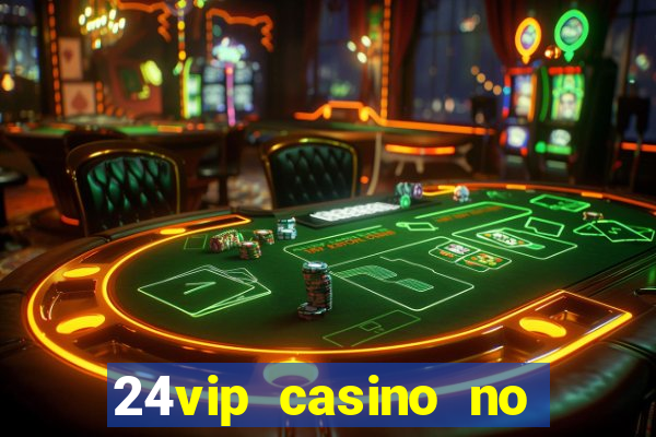 24vip casino no deposit bonus 2022