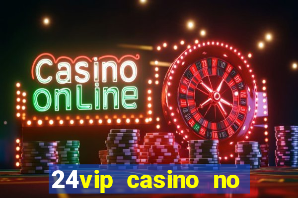 24vip casino no deposit bonus 2022