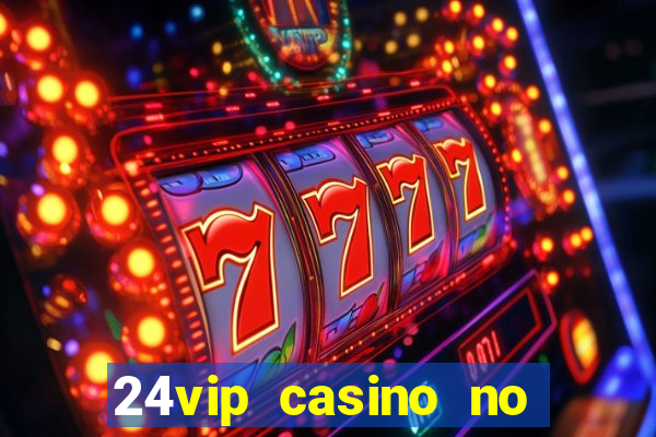 24vip casino no deposit bonus 2022