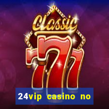 24vip casino no deposit bonus 2022