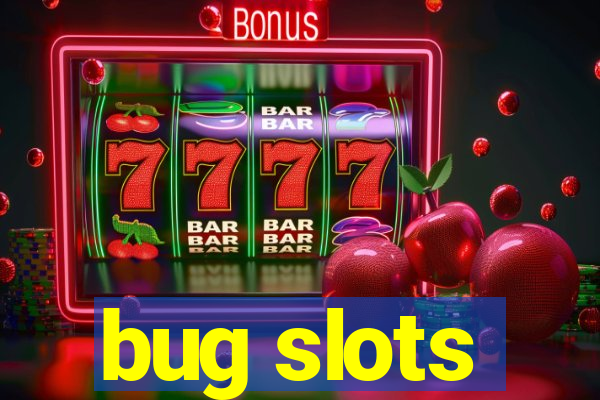 bug slots