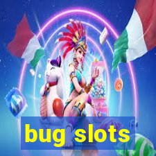 bug slots