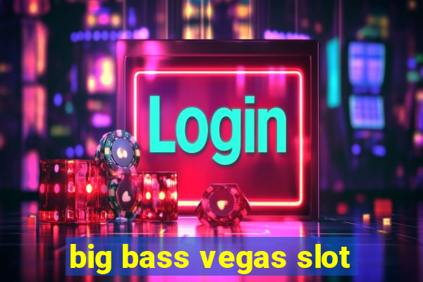 big bass vegas slot