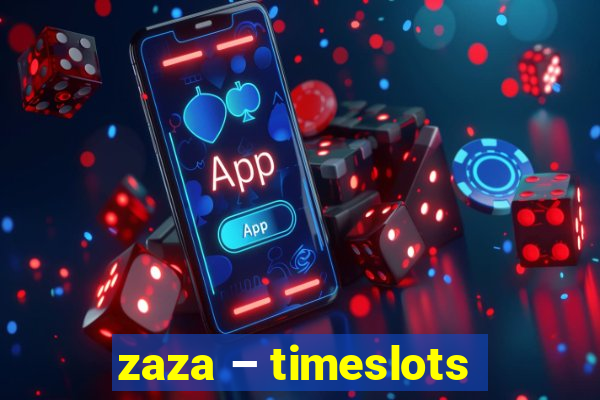 zaza – timeslots