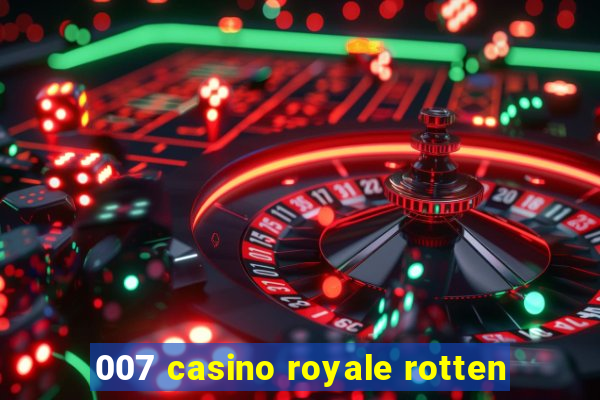 007 casino royale rotten