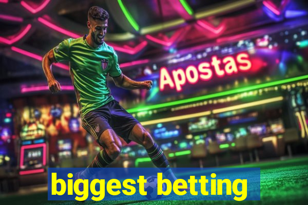 biggest betting