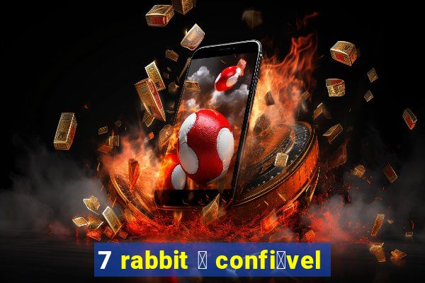 7 rabbit 茅 confi谩vel