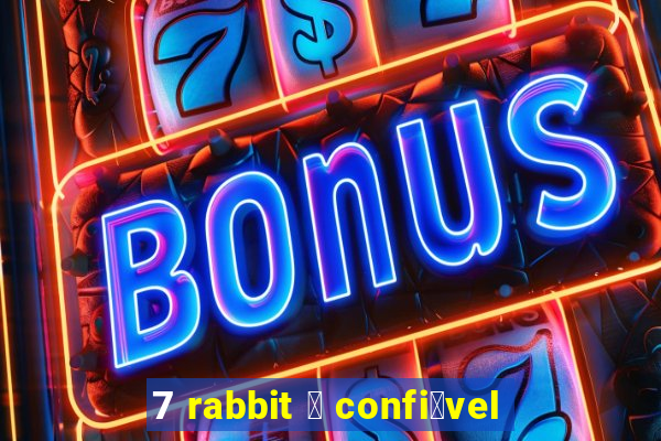 7 rabbit 茅 confi谩vel