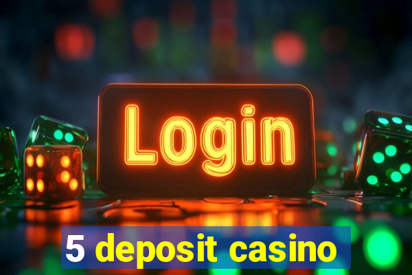 5 deposit casino