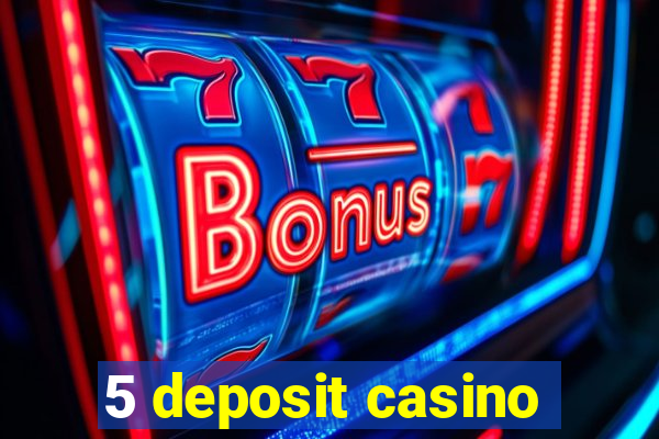 5 deposit casino